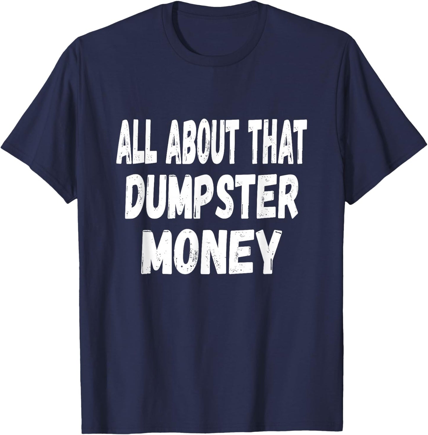 Dumpster Diving Quote - All About That Dumpster Money T-Shirt - T-Shirt | Navy