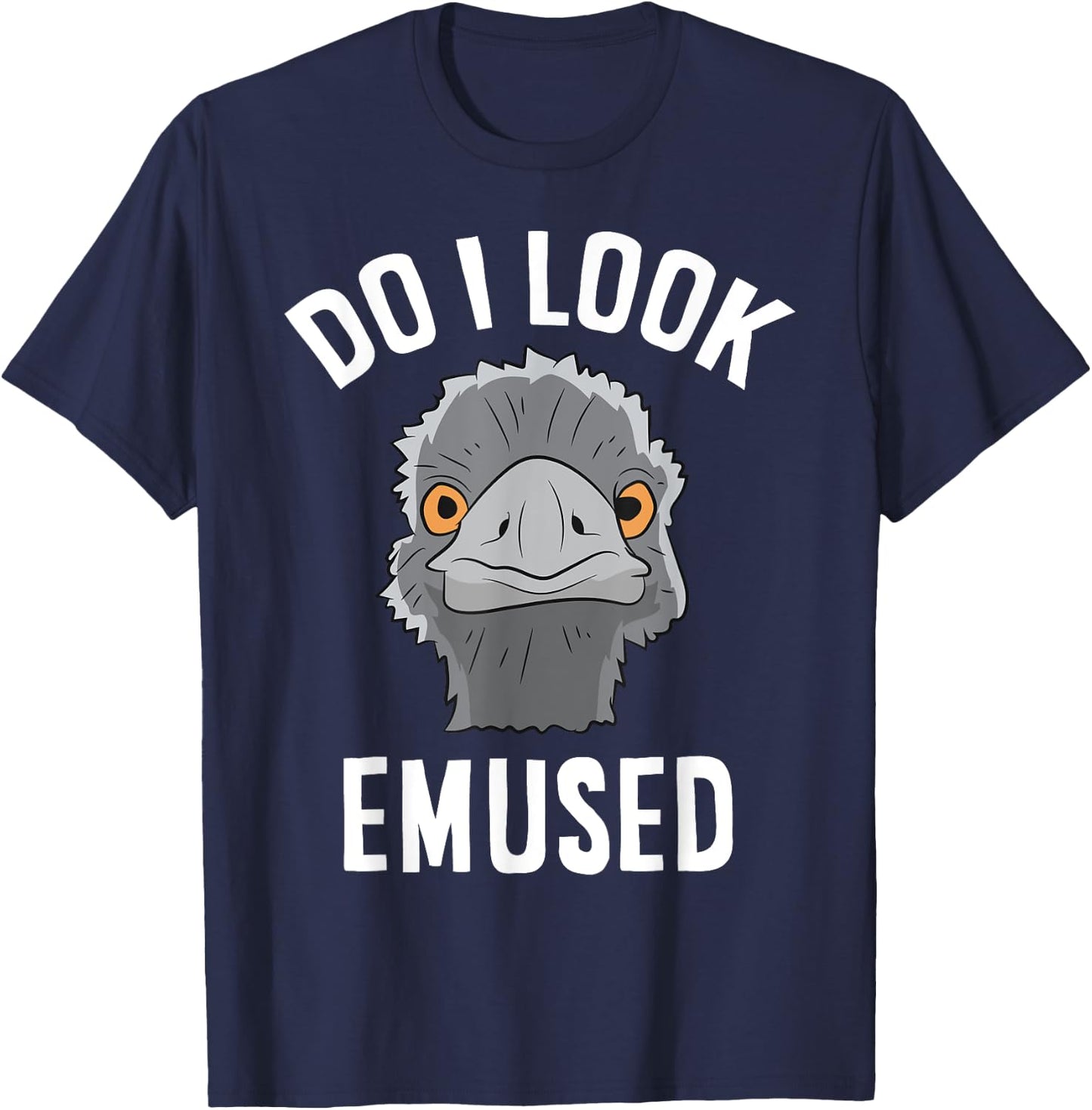 Do I Look Amused Funny Emu Animal Love Emus T-Shirt - T-Shirt | Navy