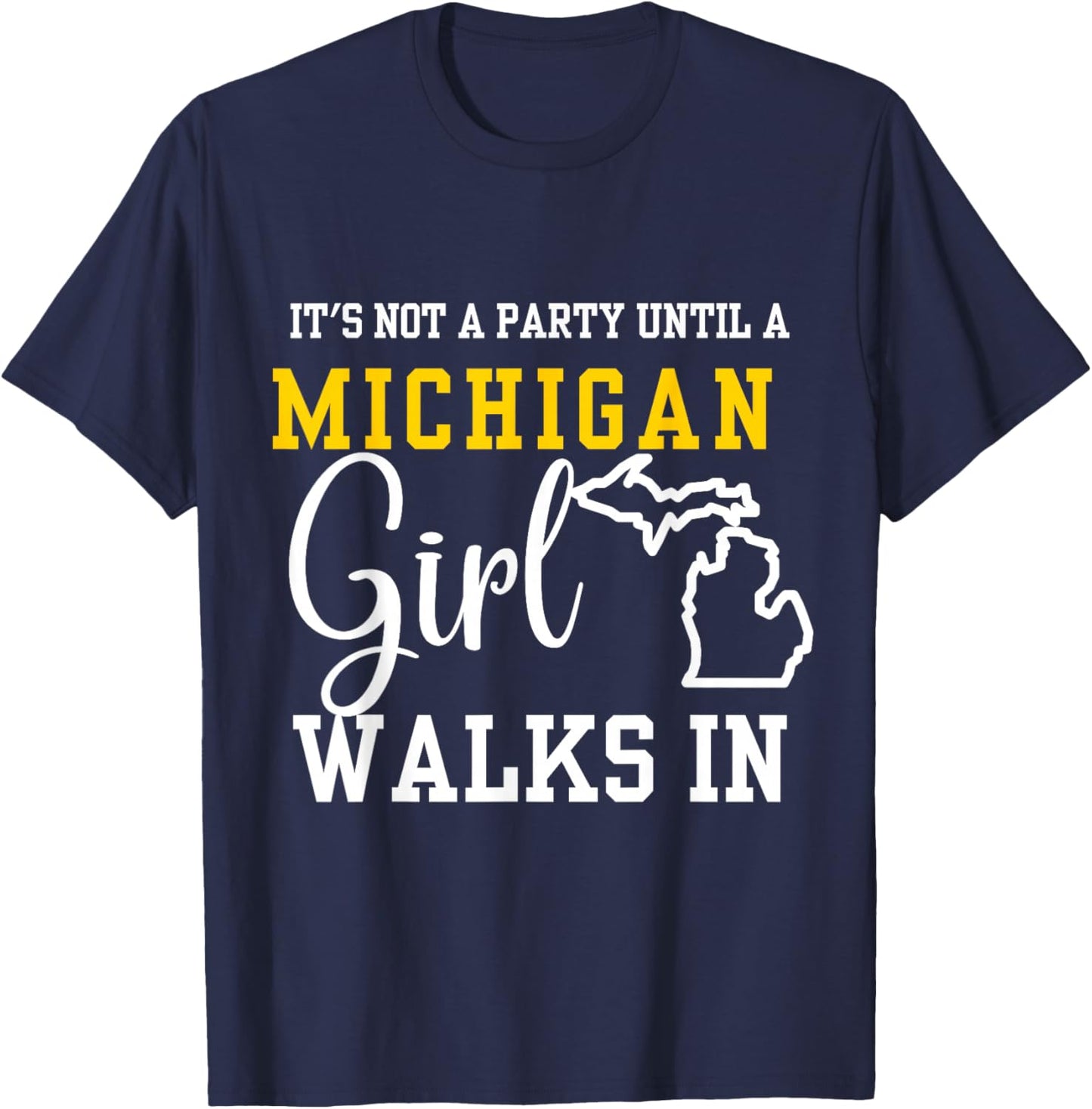 It's Not a Party Until a Michigan Girl Walks In,Proud Girls T-Shirt - T-Shirt | Navy