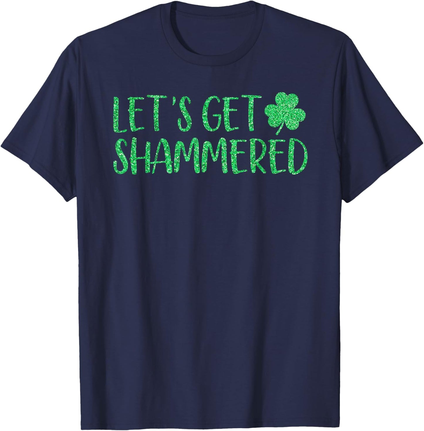 Let's Get Shammered Funny St Patrick's Day Shamrock T-Shirt - T-Shirt | Navy