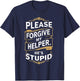 Please Forgive My Helper He's Stupid funny Coworker saying T-Shirt - T-Shirt | Navy