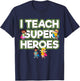 I Teach Superheroes School Teacher Professor T-Shirt - T-Shirt | Navy