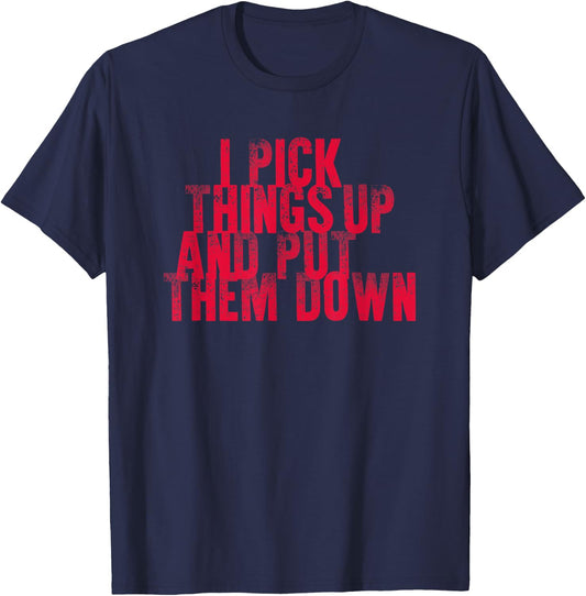 Gym Shirts I PICK THINGS UP AND PUT THEM DOWN Shirt T-Shirt - T-Shirt | Navy