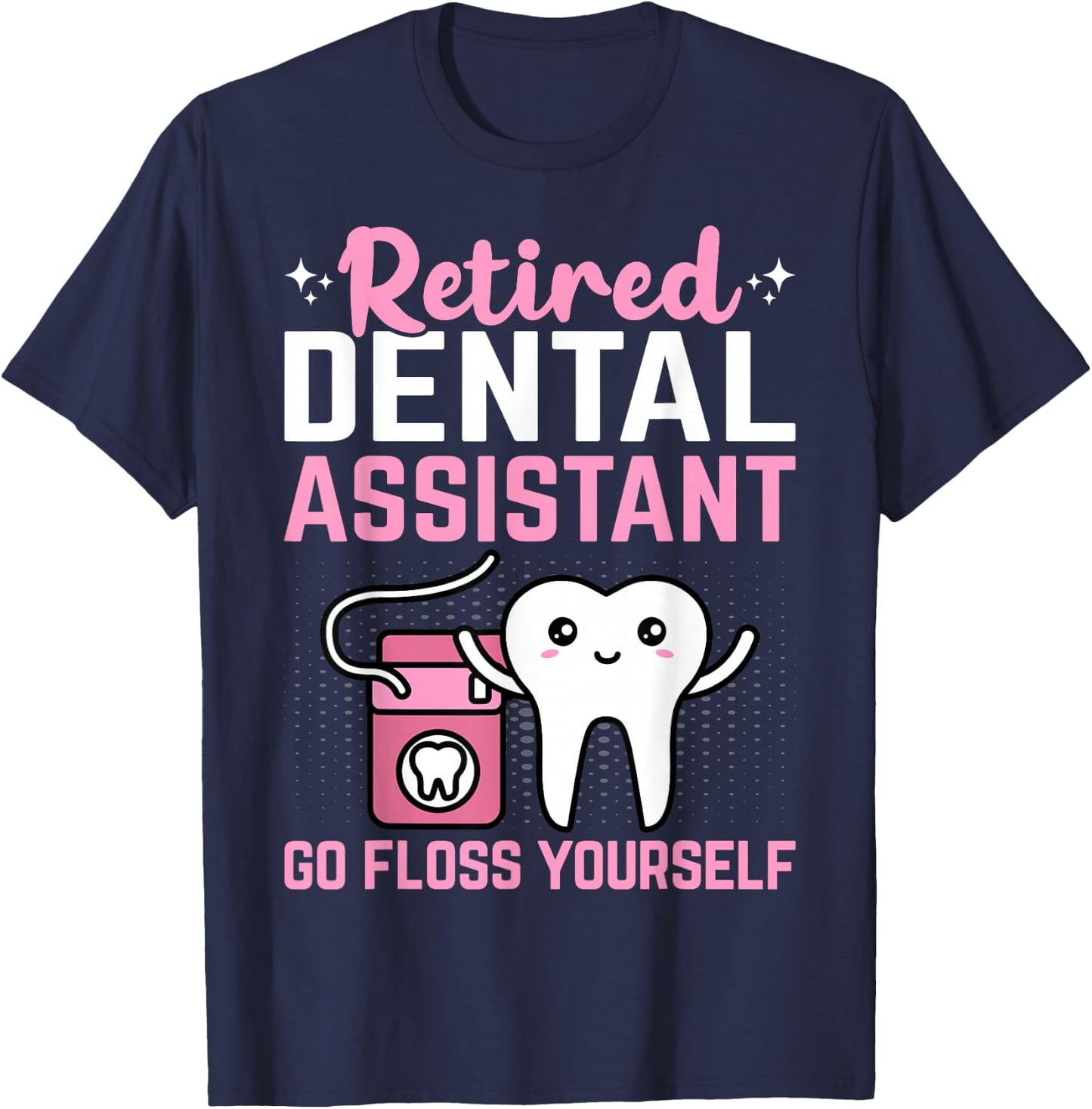 Retired Dental Assistant Go Floss Yourself Funny Retirement T-Shirt - T-Shirt | Navy