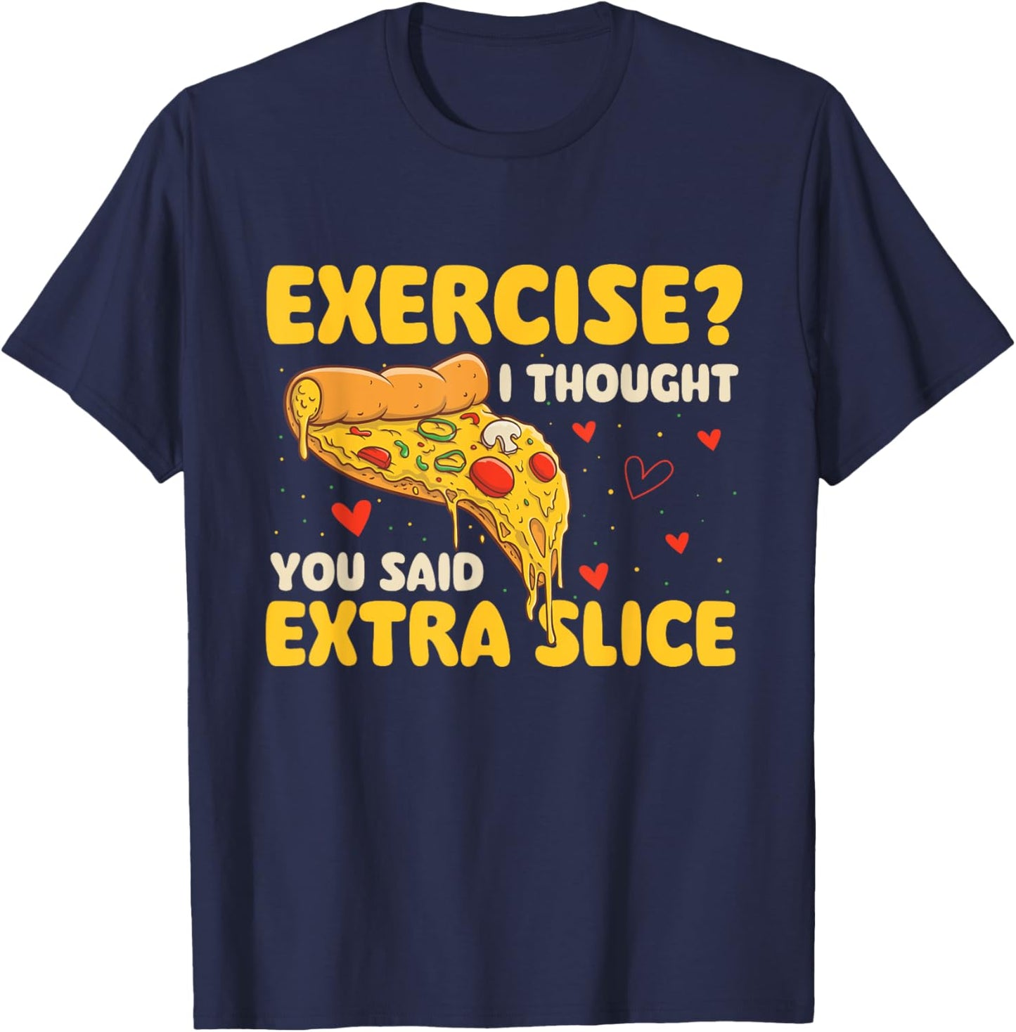 Exercise - I Thought You Said Extra Slice - Pizza Baker T-Shirt - T-Shirt | Navy