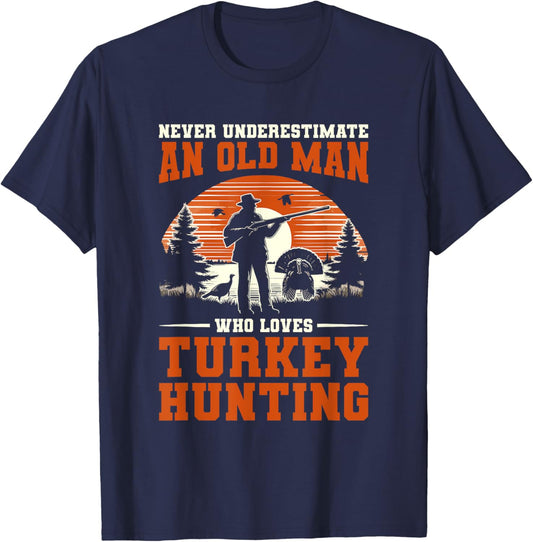 Never Underestimate An Old Man Who Loves Turkey Hunting T-Shirt - T-Shirt | Navy