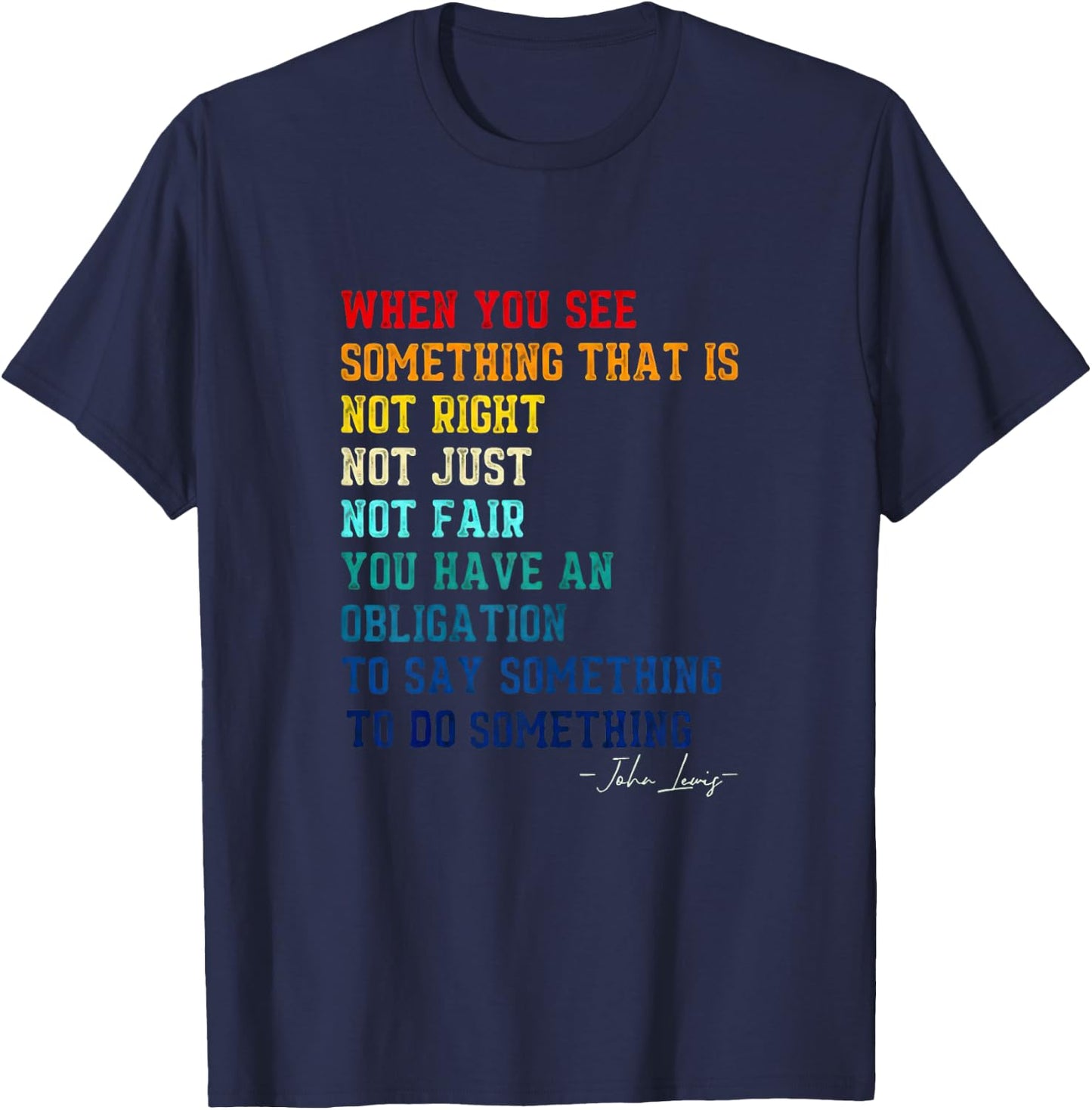 When You See Something That is Not Right John Lewis Quote T-Shirt - T-Shirt | Navy