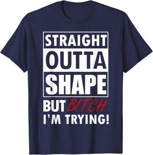 Straight Outta Shape But Bitch I'm Tryin Shirt Funny T-Shirt - T-Shirt | Navy
