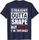 Straight Outta Shape But Bitch I'm Tryin Shirt Funny T-Shirt - T-Shirt | Navy