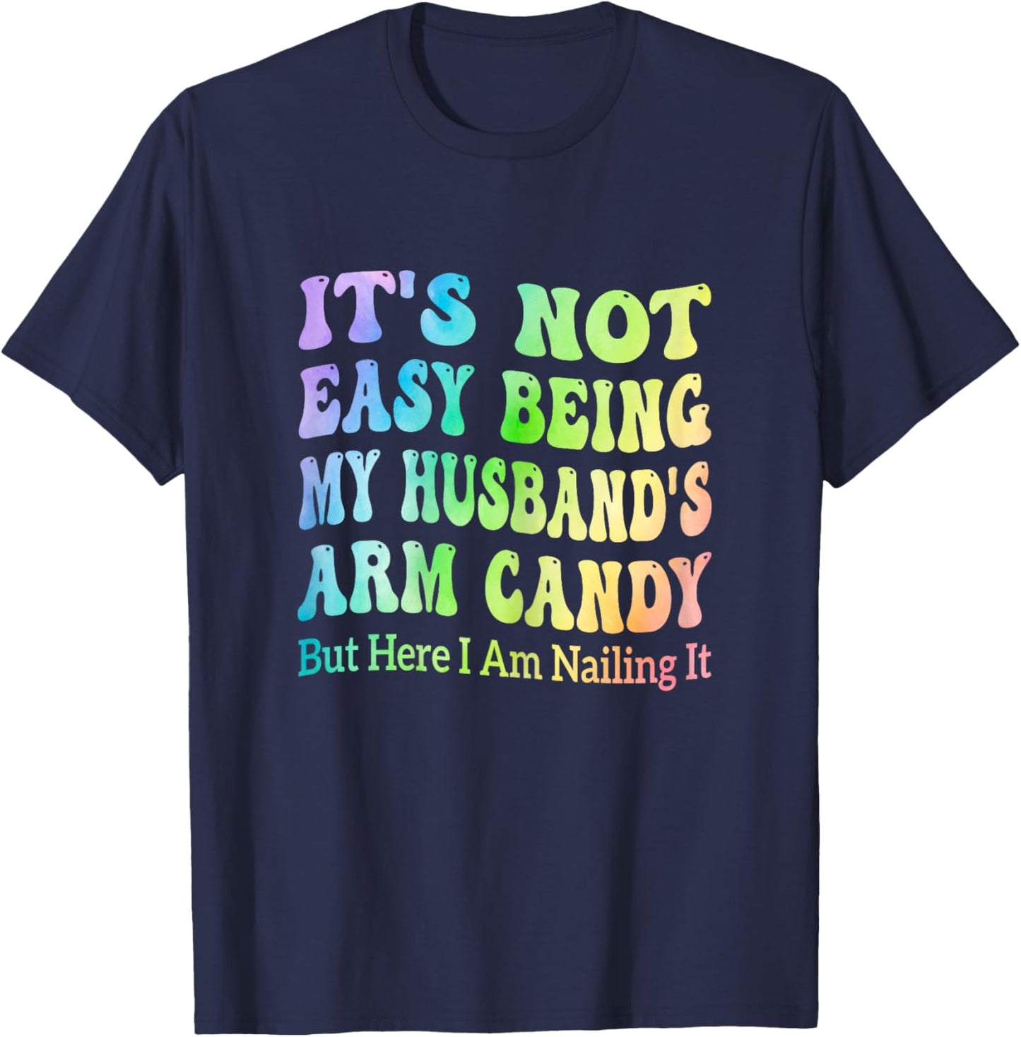It's Not Easy Being My Husband's Arm Candy But Here I Am T-Shirt - T-Shirt | Navy