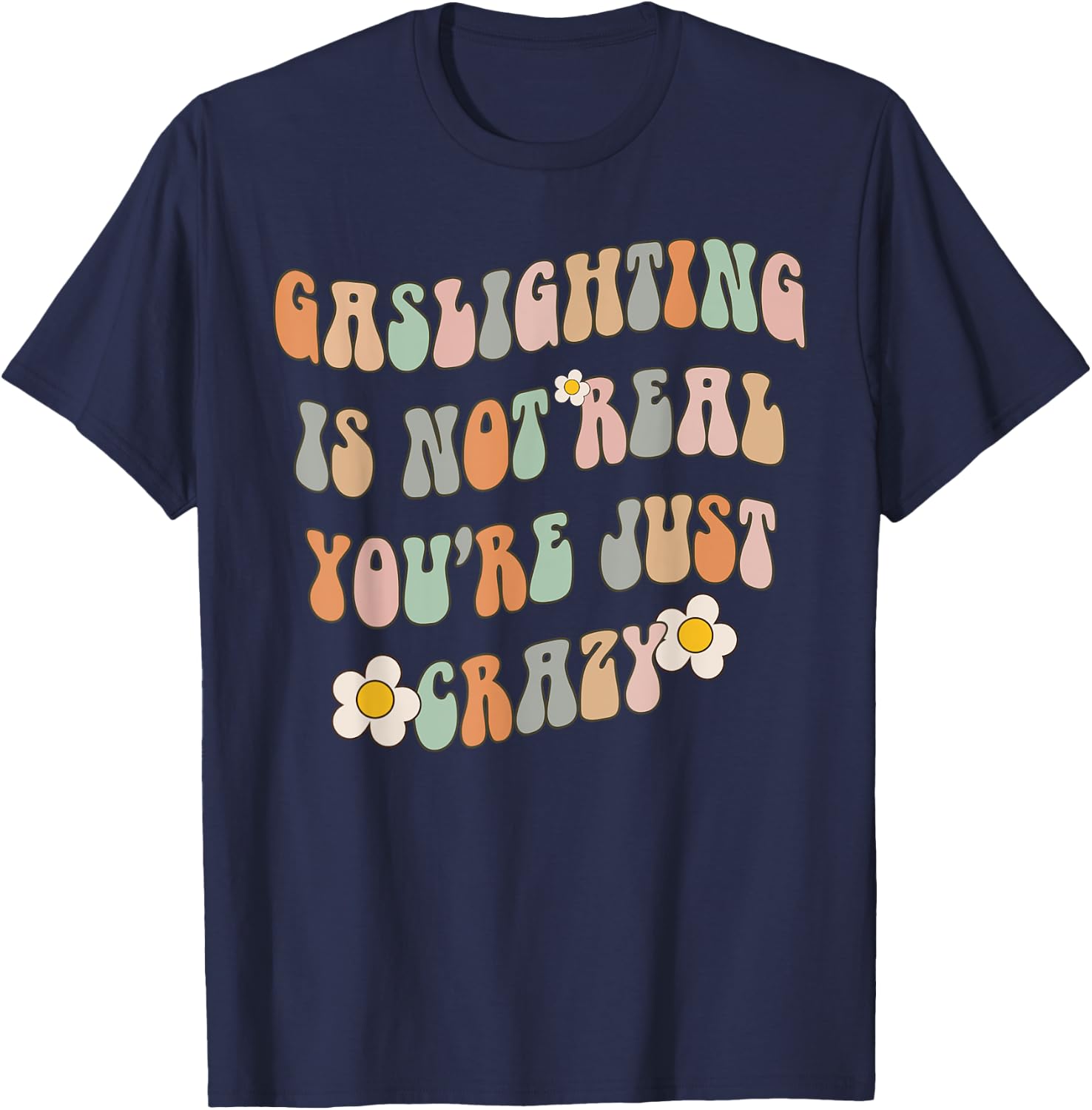 Gaslighting Is Not Real You're Just Crazy Gaslight Survivor T-Shirt - T-Shirt | Navy