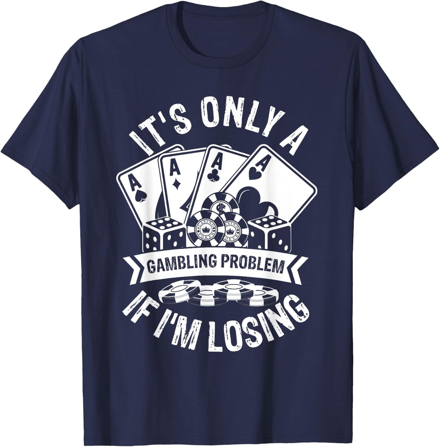 It's Only a Gambling Problem If I'm Losing T-Shirt - T-Shirt | Navy