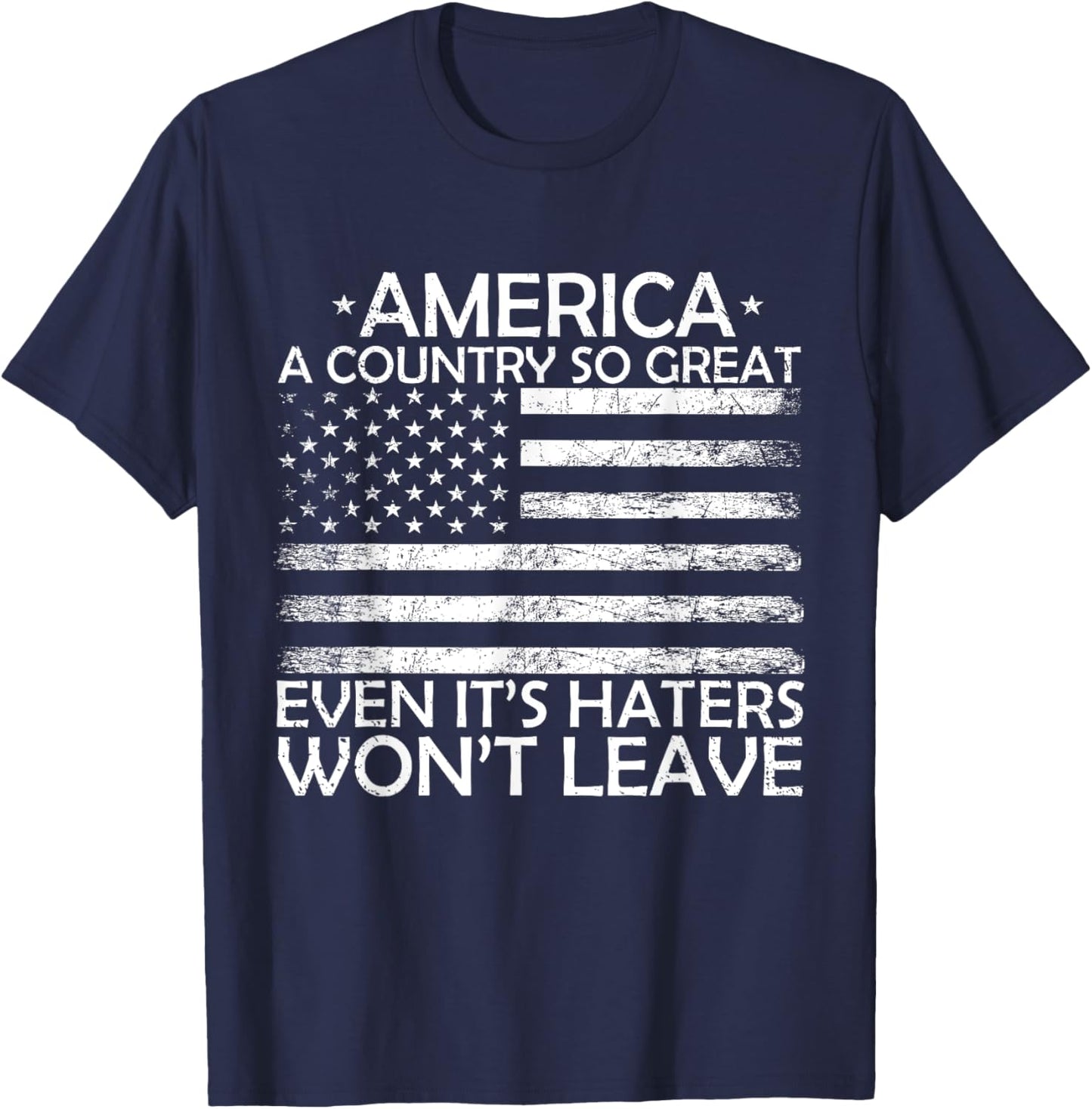 America A Country So Great Even It's Haters Won't Leave T-Shirt - T-Shirt | Navy