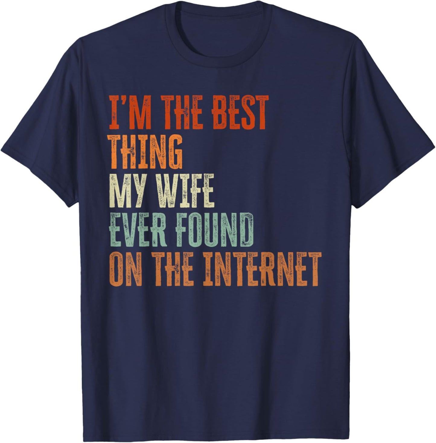 Im The Best Thing My Wife Found On The Internet Fathers Day T-Shirt - T-Shirt | Navy