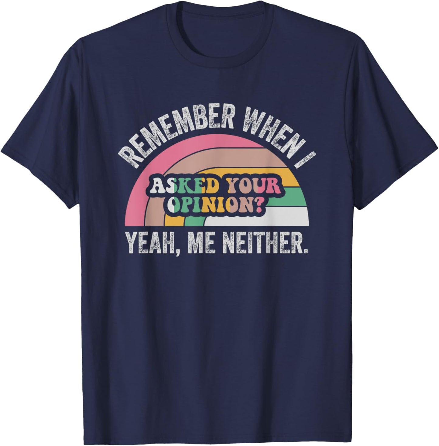 Remember When I Asked Your Opinion Yeah T-Shirt - T-Shirt | Navy