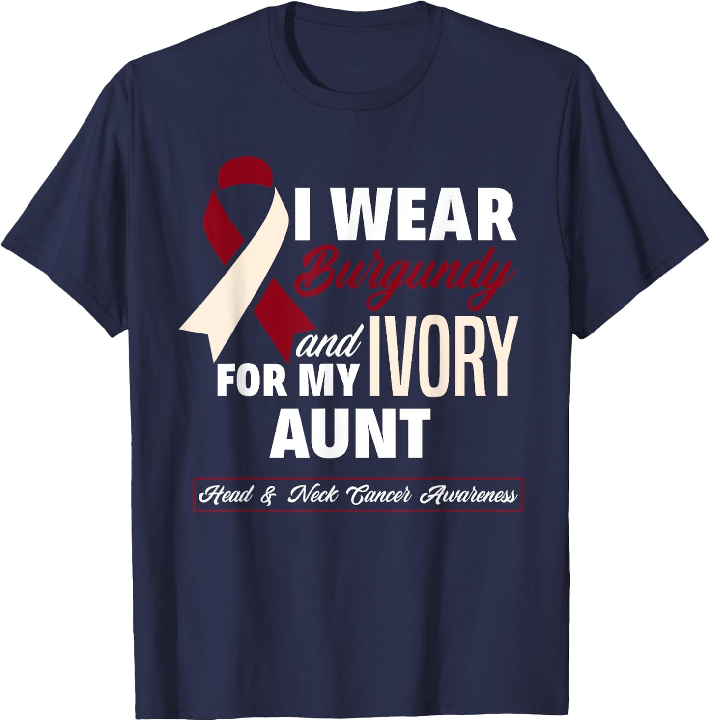I Wear Burgundy & Ivory For My Aunt Head & Neck Cancer T-Shirt - T-Shirt | Navy