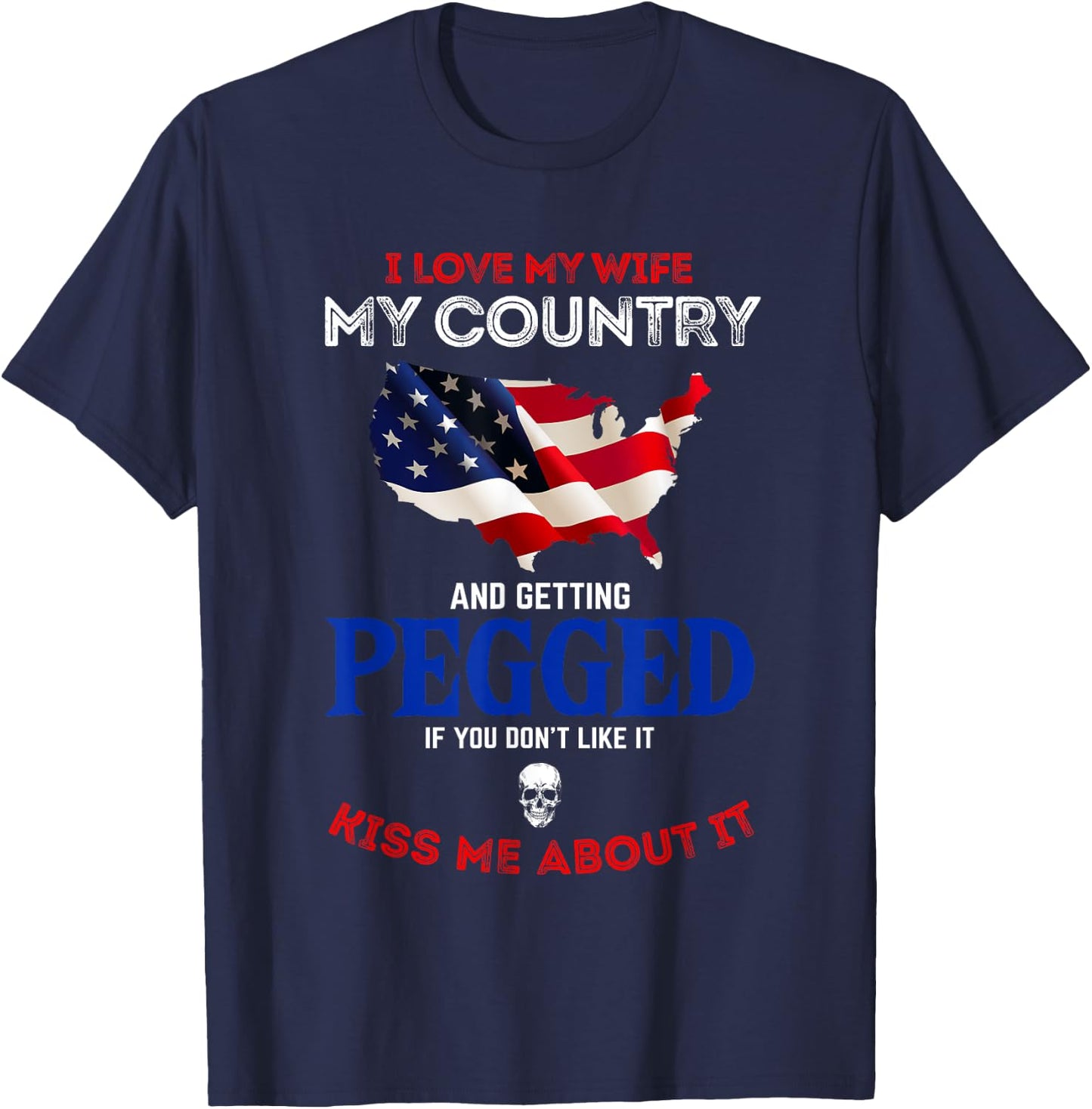 I Love My Wife My Country And Getting Pegged If You Don't T-Shirt - T-Shirt | Navy