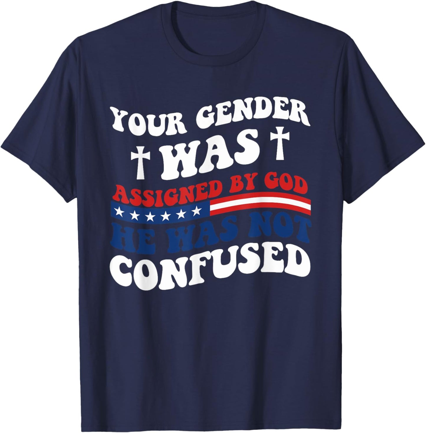 Your Gender Was Assigned By God. He Was Not Confused. T-Shirt - T-Shirt | Navy