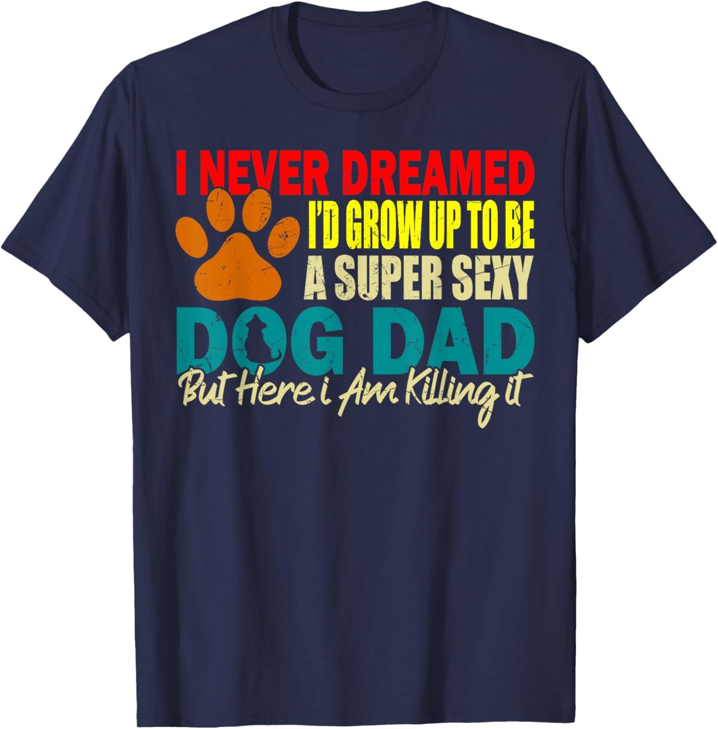 I Never Dreamed I'd be a Sexy Dog Dad funny Dog Dad sayings Women T-Shirt - T-Shirt | Navy