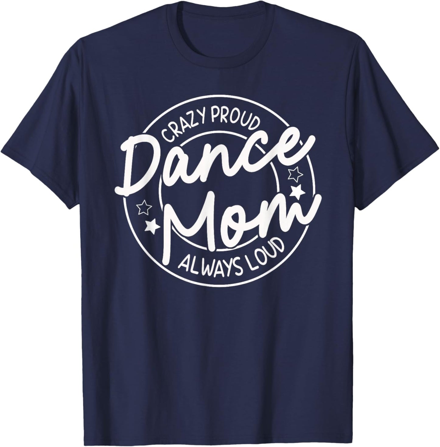 Crazy Proud Dance Mom Always Loud - Dancing Mother's Day T-Shirt - T-Shirt | Navy
