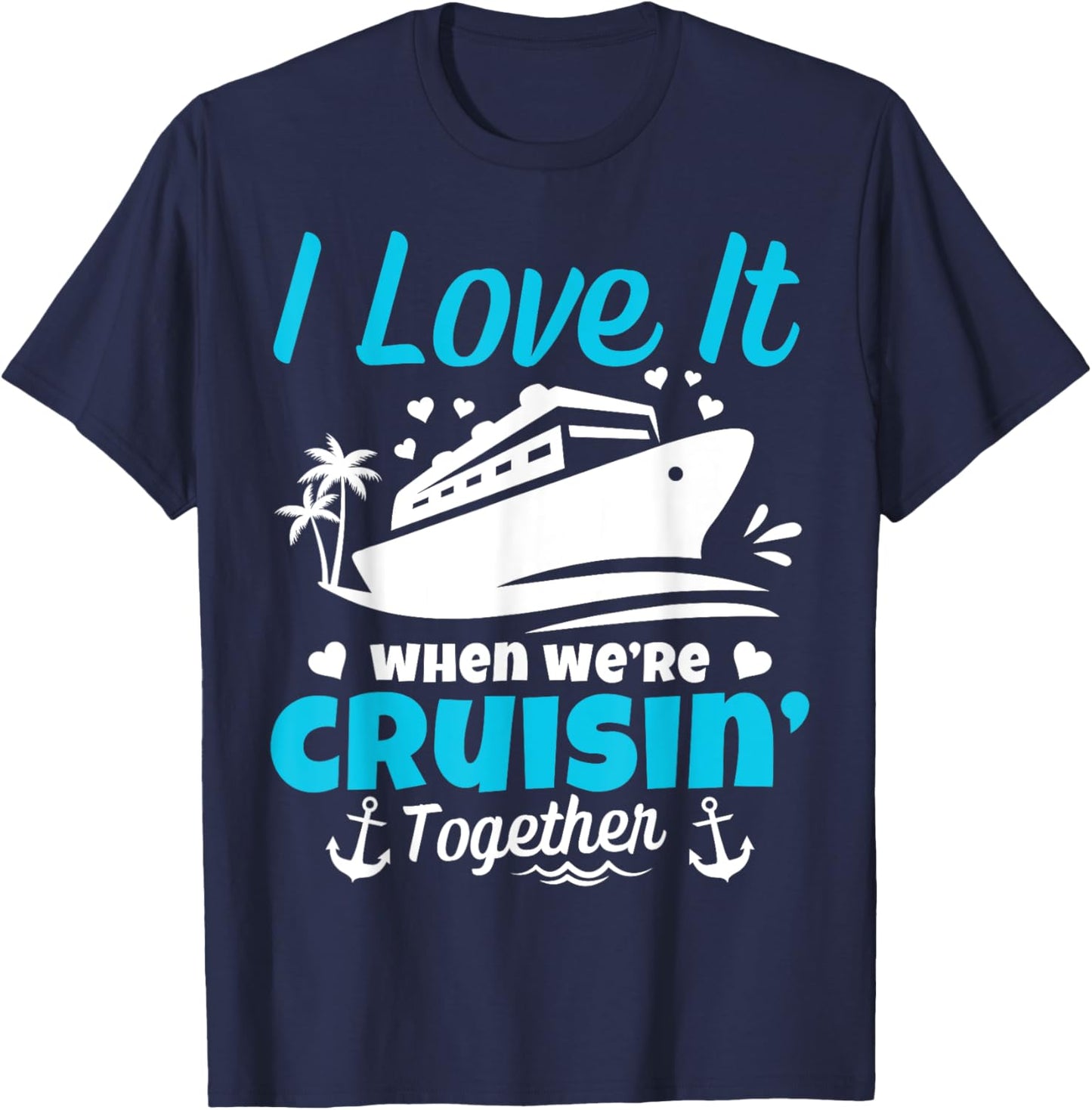 I Love It When We're Cruisin' Together Cruise Vacation T-Shirt - T-Shirt | Navy