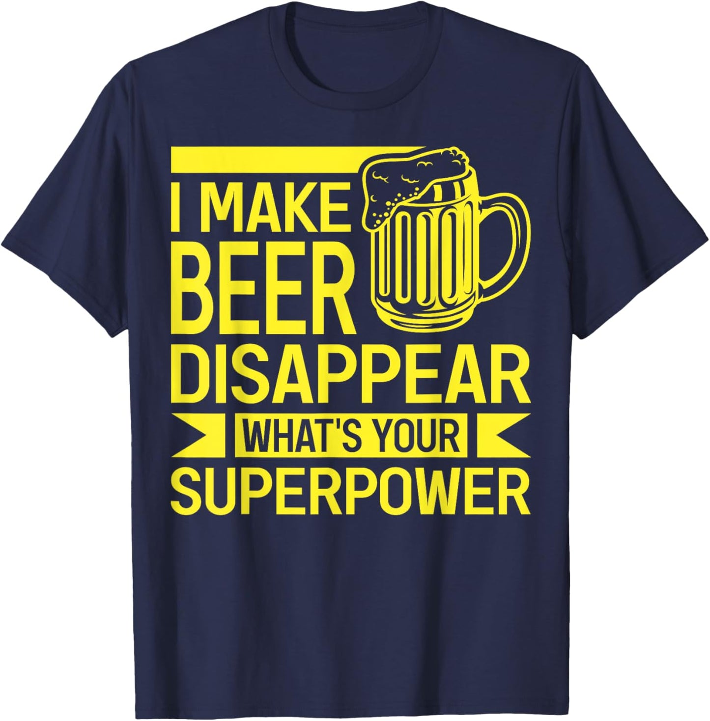 I Make Beer Disappear What's Your Superpower Funny Drinking T-Shirt - T-Shirt | Navy