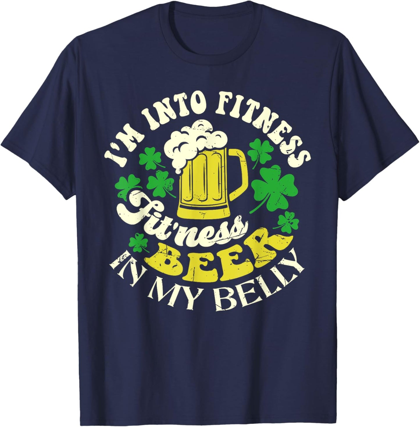 I'm Into Fitness Beer In My Belly St. Patrick's Day Funny T-Shirt - T-Shirt | Navy