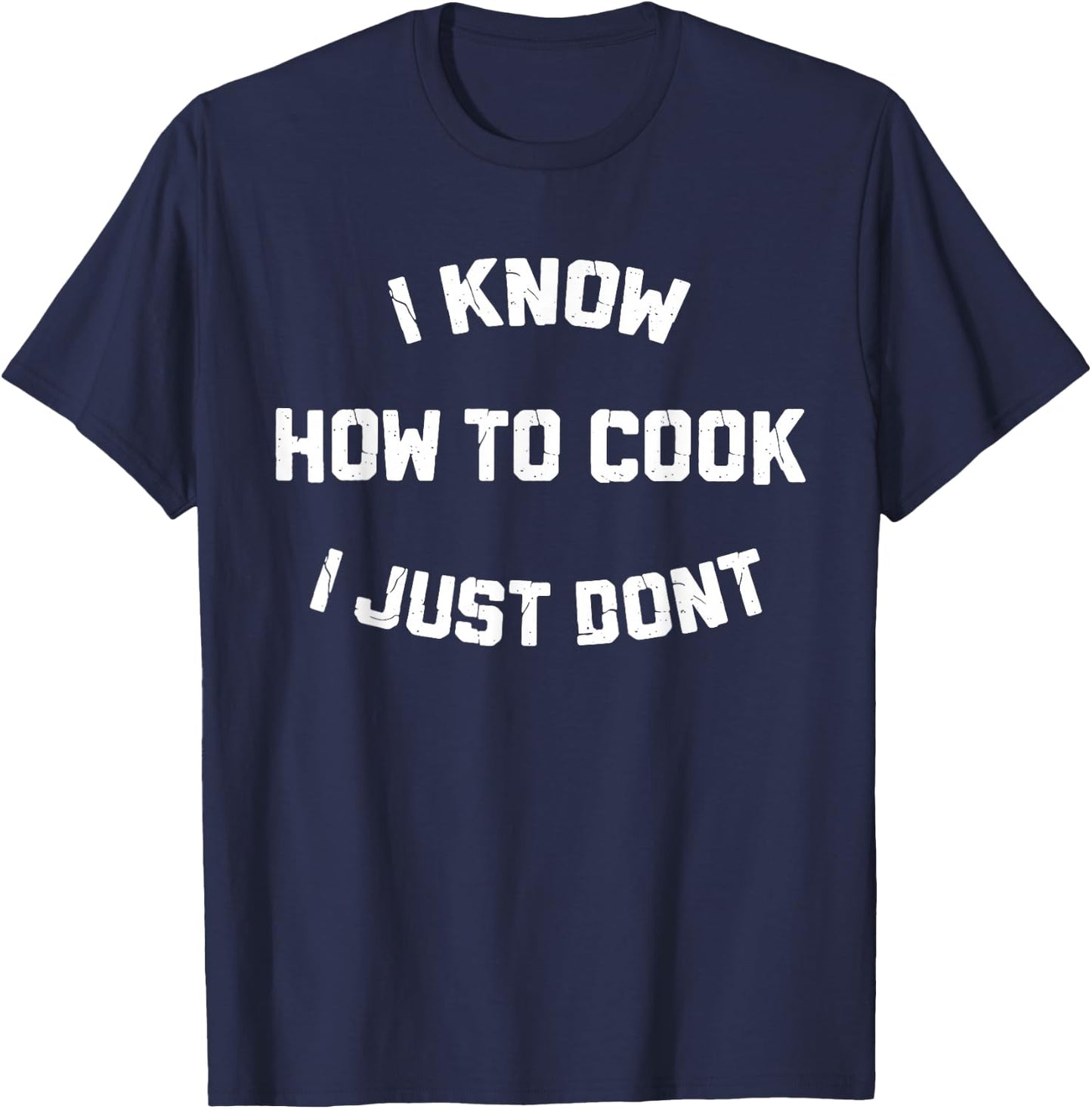 I Know How to Cook I Just Dont T-Shirt - T-Shirt | Navy