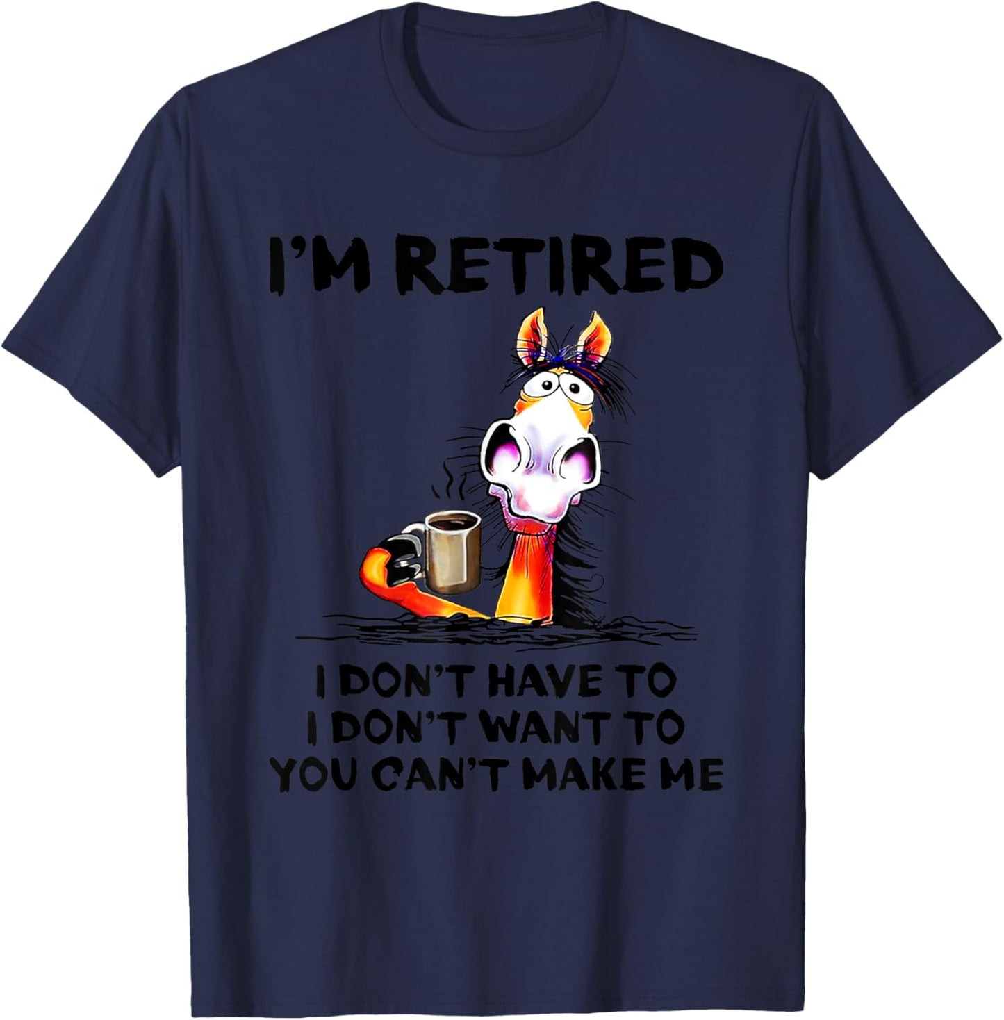 I don't want to I don't have to I'm retired horse funny T-Shirt - T-Shirt | Navy