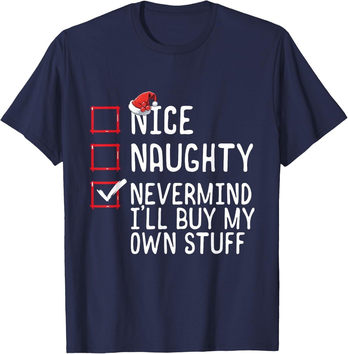 Christmas List Nice Naughty Never Mind I'll Buy My Own Stuff T-Shirt - T-Shirt | Navy