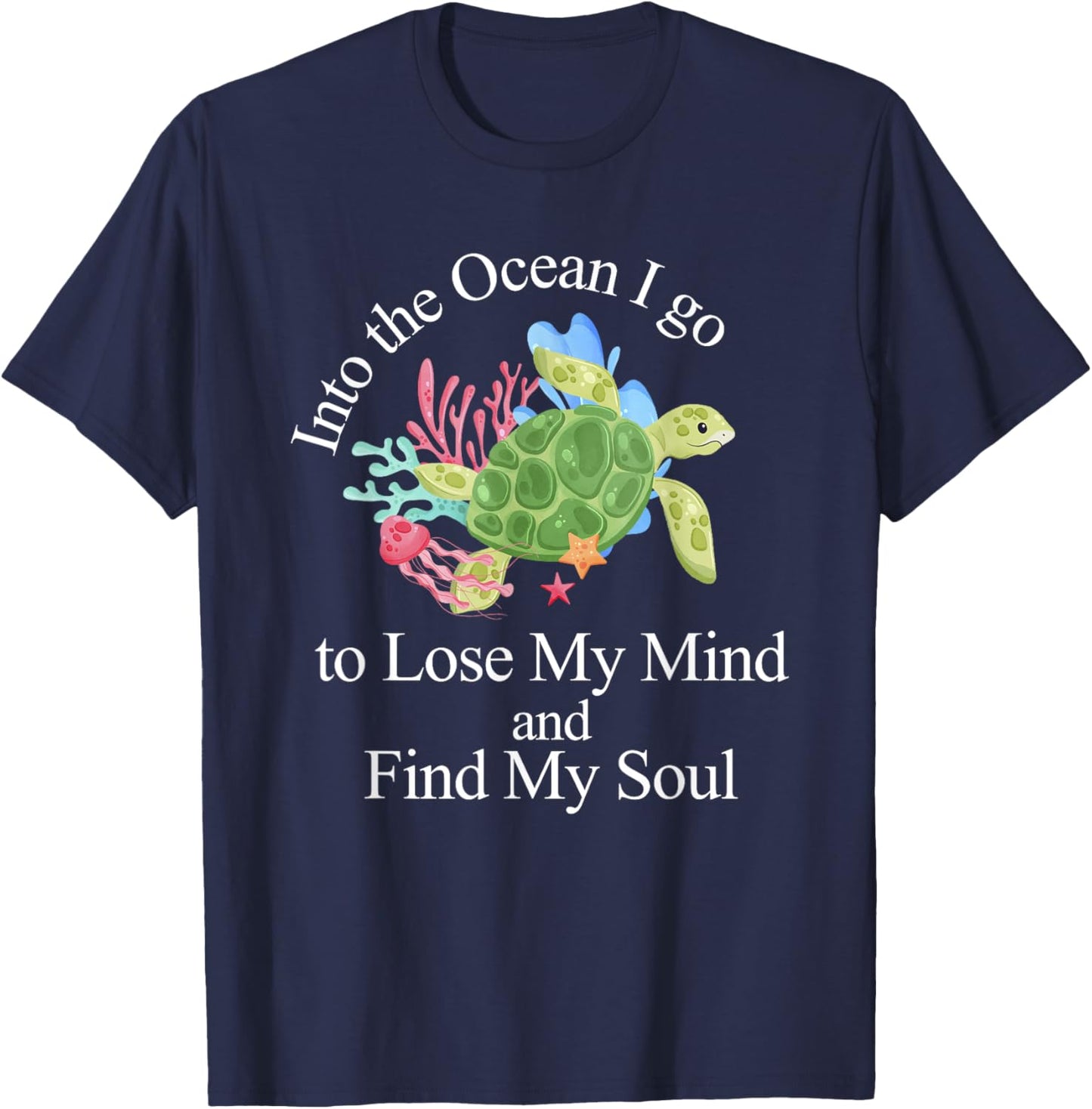 Into The Ocean I Go To Lose My Mind And Find My Soul T-Shirt - T-Shirt | Navy