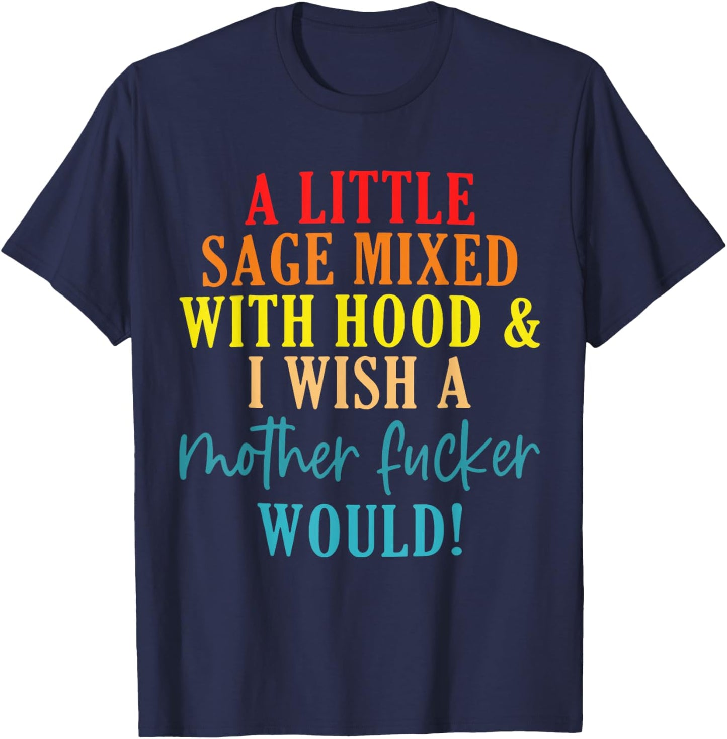 A Little Sage Mixed With Hood & I Wish A Mother Fucker Would T-Shirt - T-Shirt | Navy