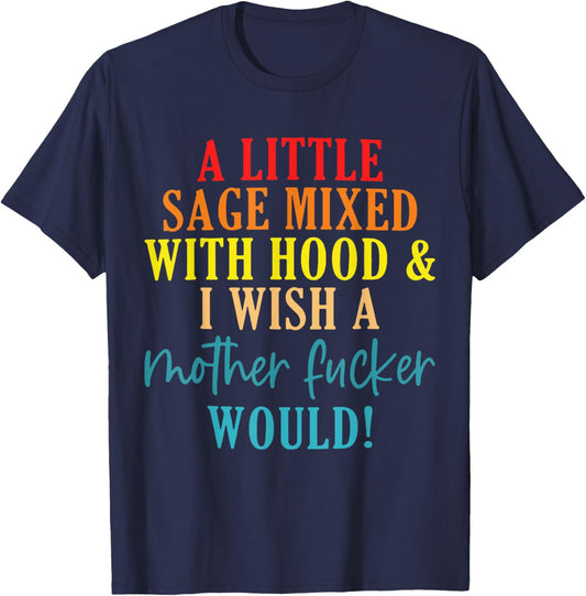 A Little Sage Mixed With Hood & I Wish A Mother Fucker Would T-Shirt - T-Shirt | Navy