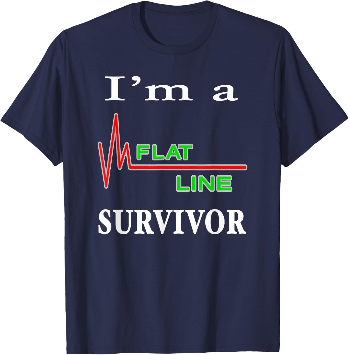 I'm a Flatline Survivor Near Death Experience Cardiac Arrest T-Shirt - T-Shirt | Navy