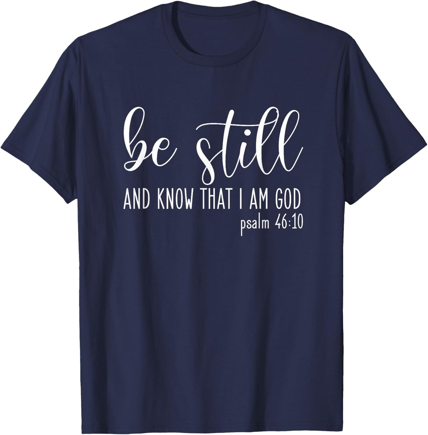 Be Still And Know That I Am God Psalm 46:10- Gift Christian T-Shirt - T-Shirt | Navy