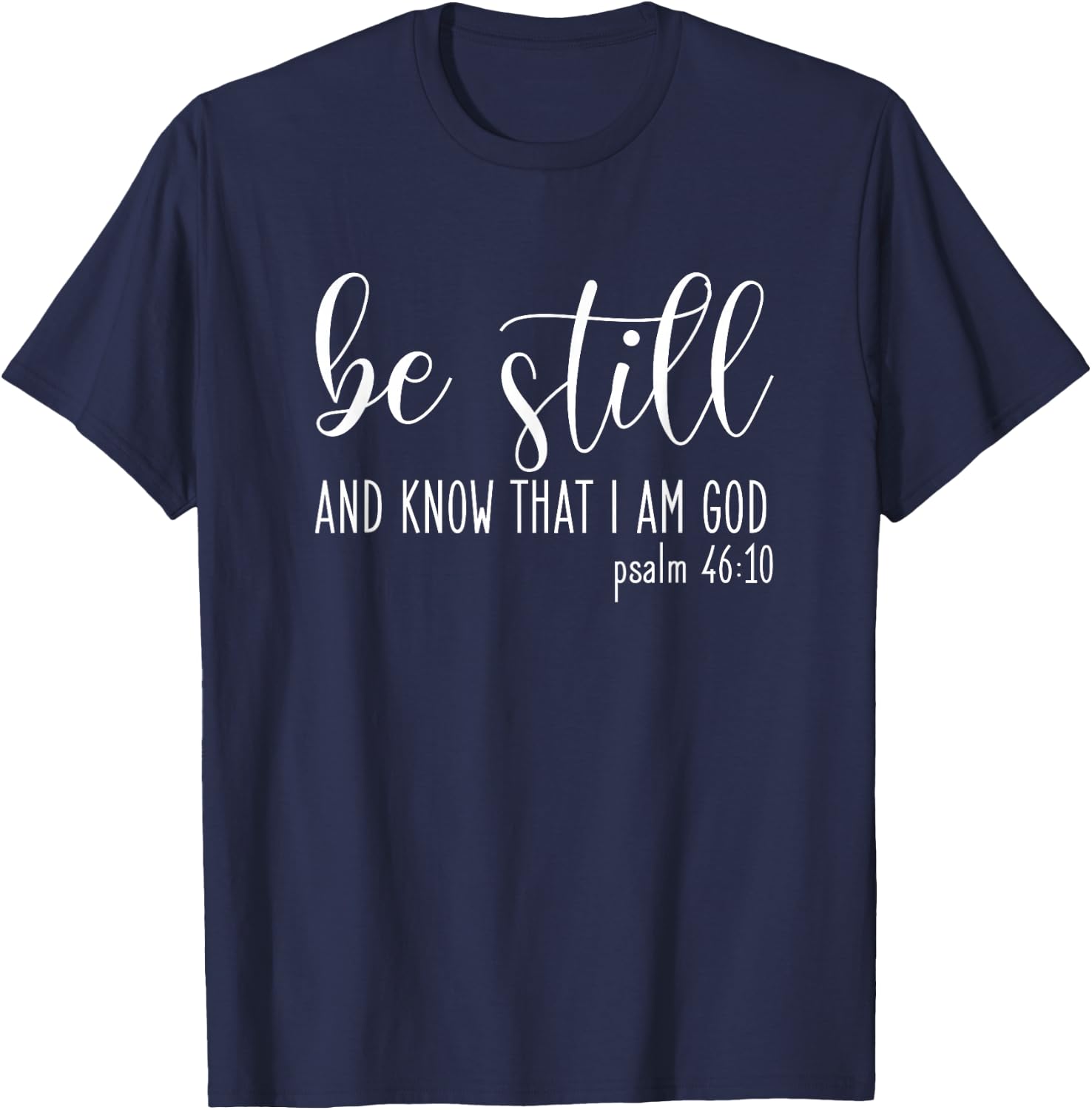 Be Still And Know That I Am God Psalm 46:10- Gift Christian T-Shirt - T-Shirt | Navy
