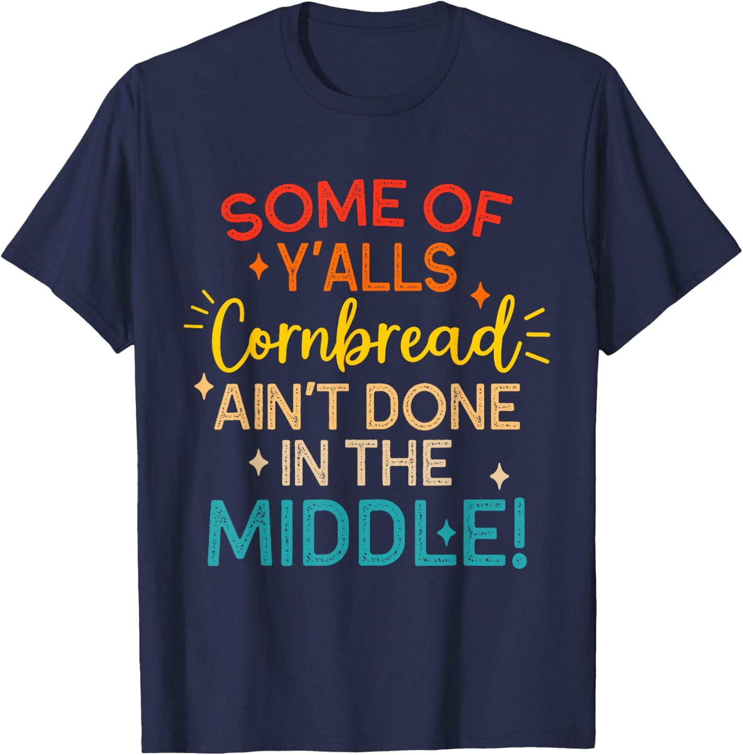 Some Of Y'alls Cornbread Ain't Done In The Middle Funny T-Shirt - T-Shirt | Navy