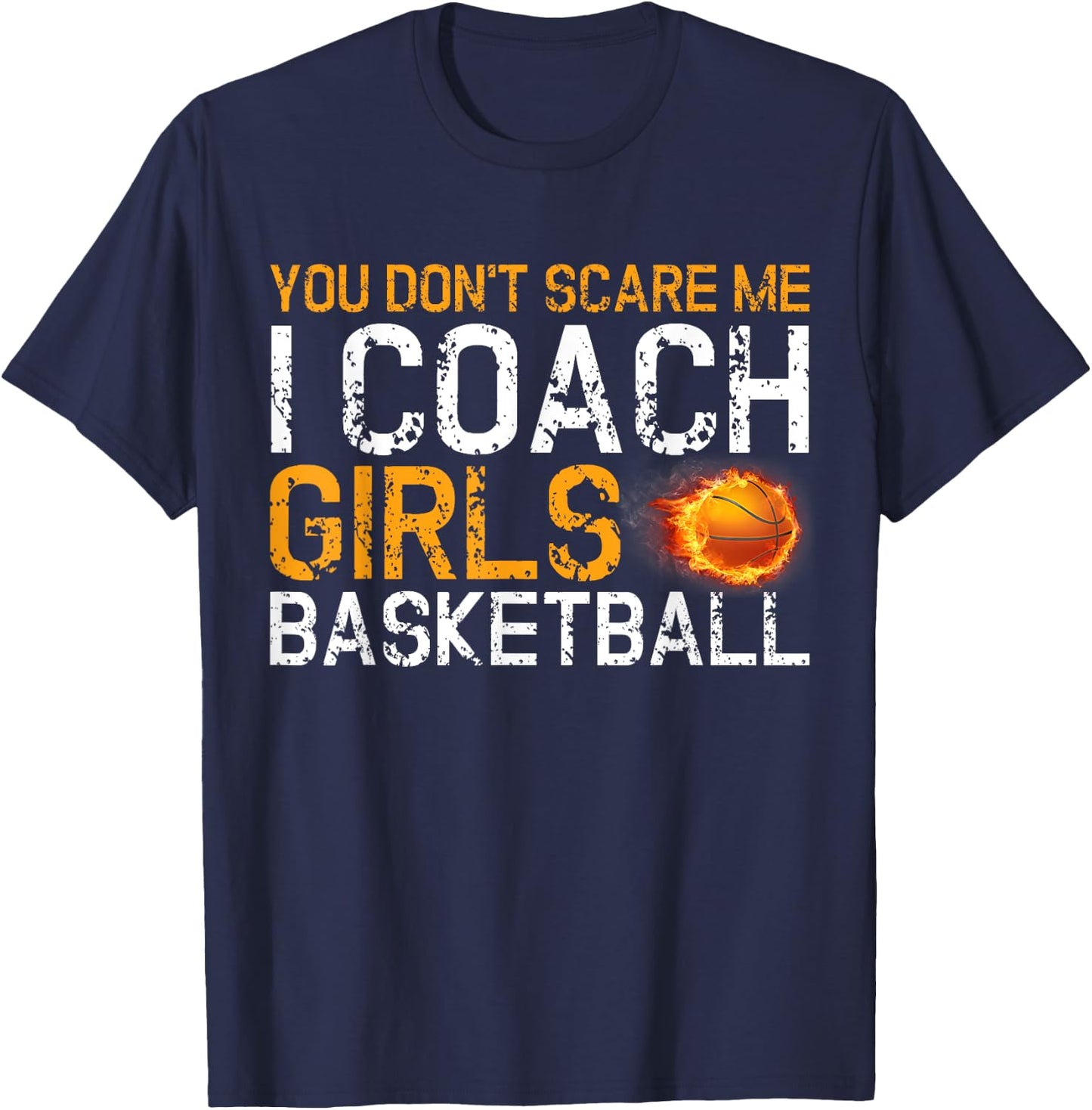 You Don't Scare Me I Coach Girls Basketball Sport Gift T-Shirt - T-Shirt | Navy