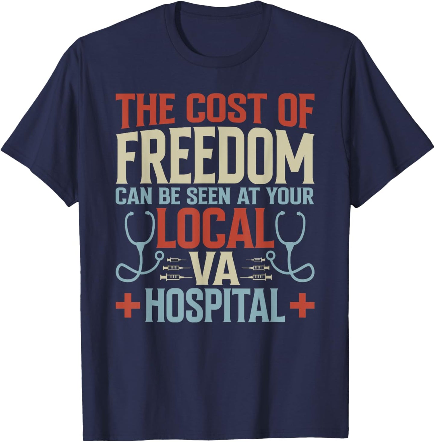 The Cost Of Freedom Can Be Seen At Your Local VA Hospital T-Shirt - T-Shirt | Navy