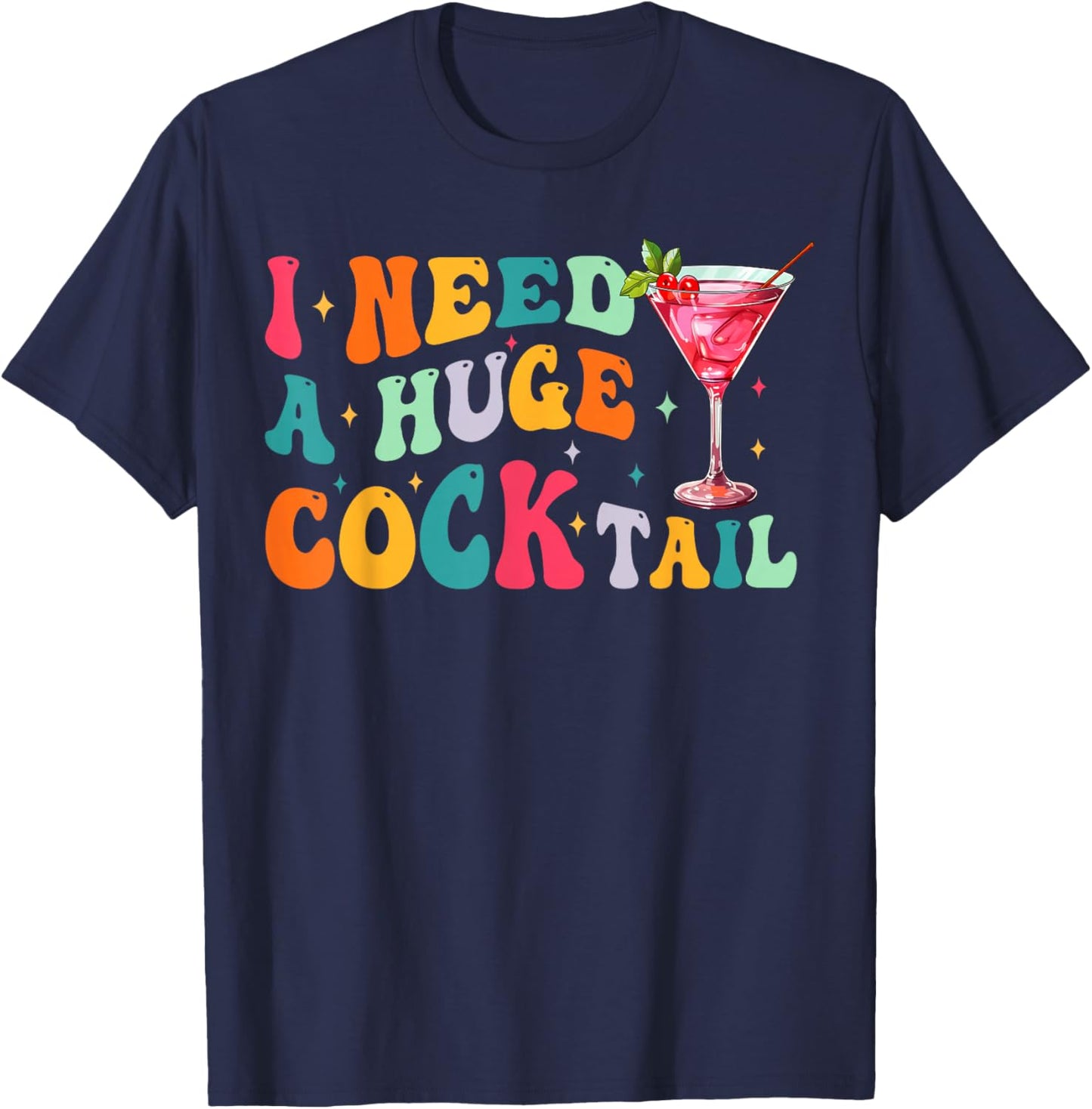 Groovy I Need a Huge COCKtail Funny Adult Humor Drinking T-Shirt - T-Shirt | Navy