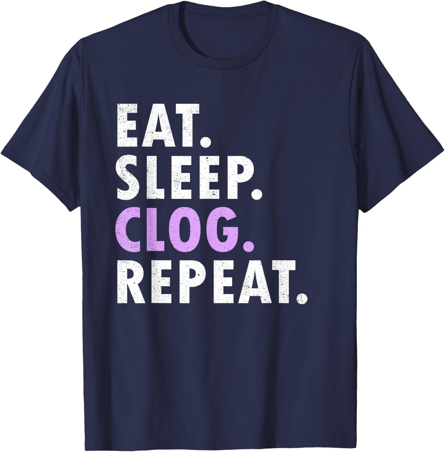 Eat Sleep Clog Repeat Funny Clogging Dance T-Shirt - T-Shirt | Navy