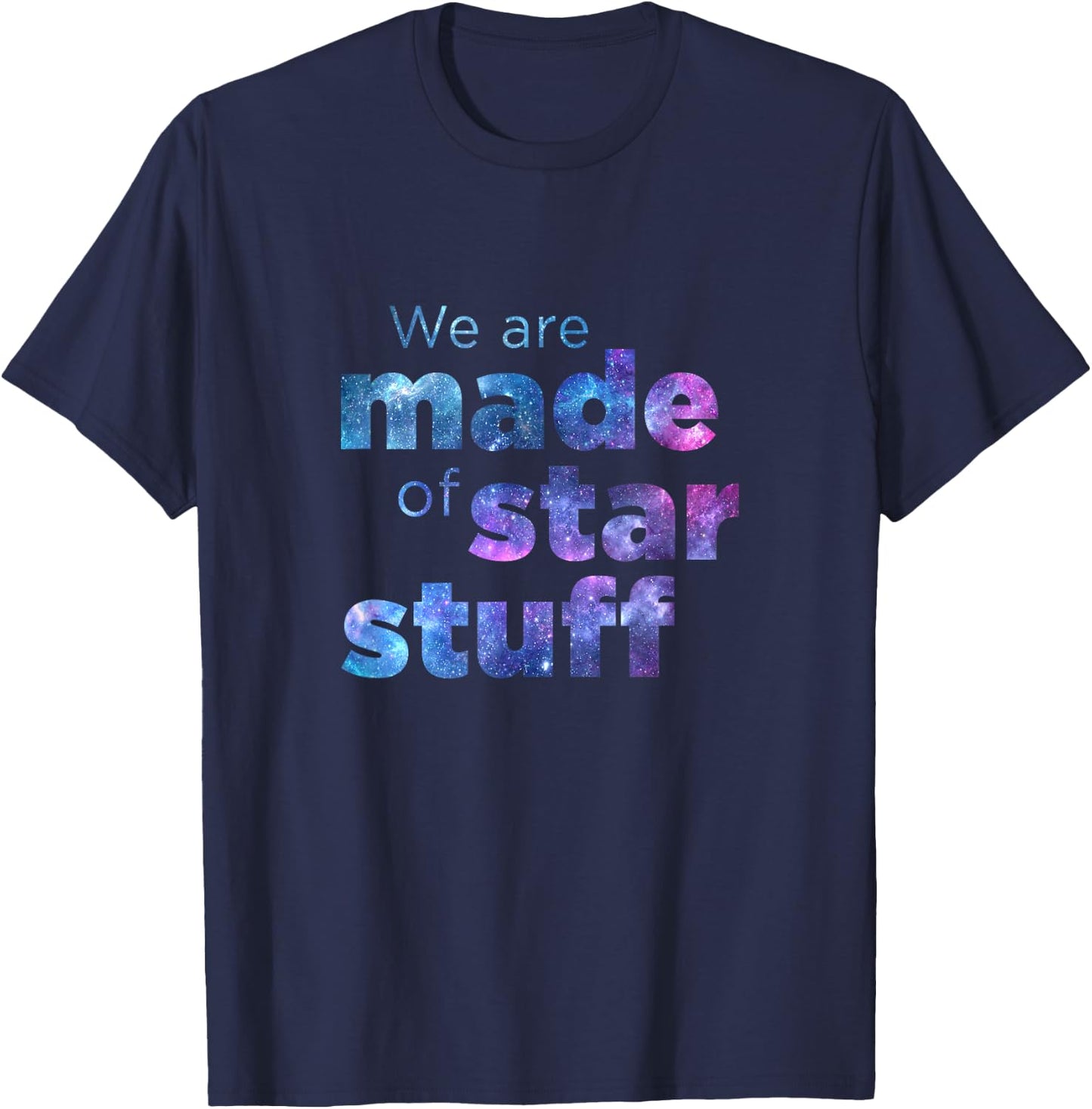 We Are Made Of Star Stuff Space Galaxy Universe T-Shirt - T-Shirt | Navy