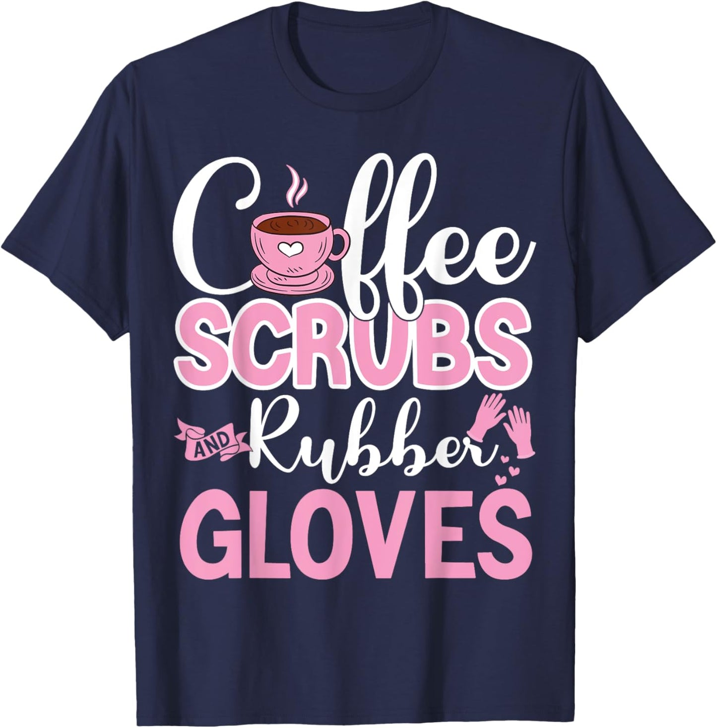 Coffee Scrubs Rubber Gloves Funny Doctor Medical Nurse Gift T-Shirt - T-Shirt | Navy