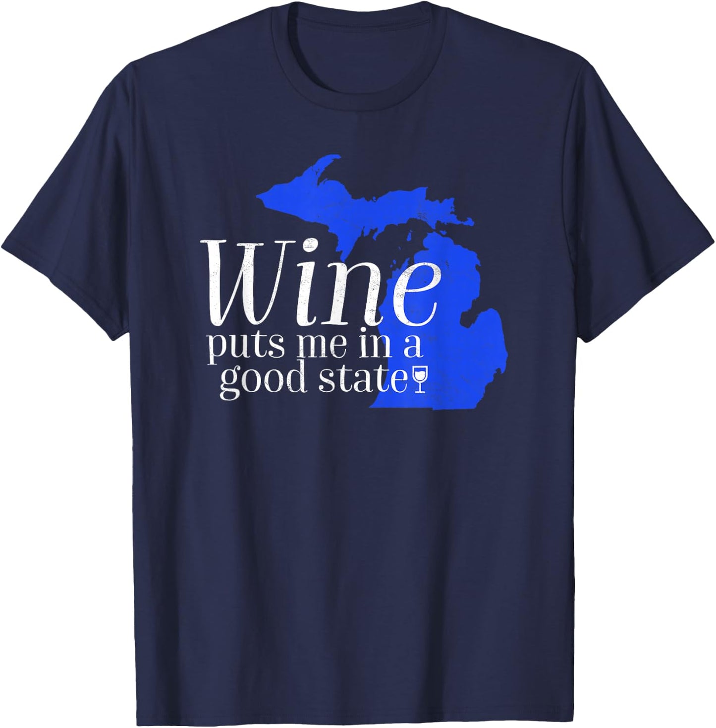 Wine Puts Me In A Good State Michigan Lover Drinking Gift T-Shirt - T-Shirt | Navy