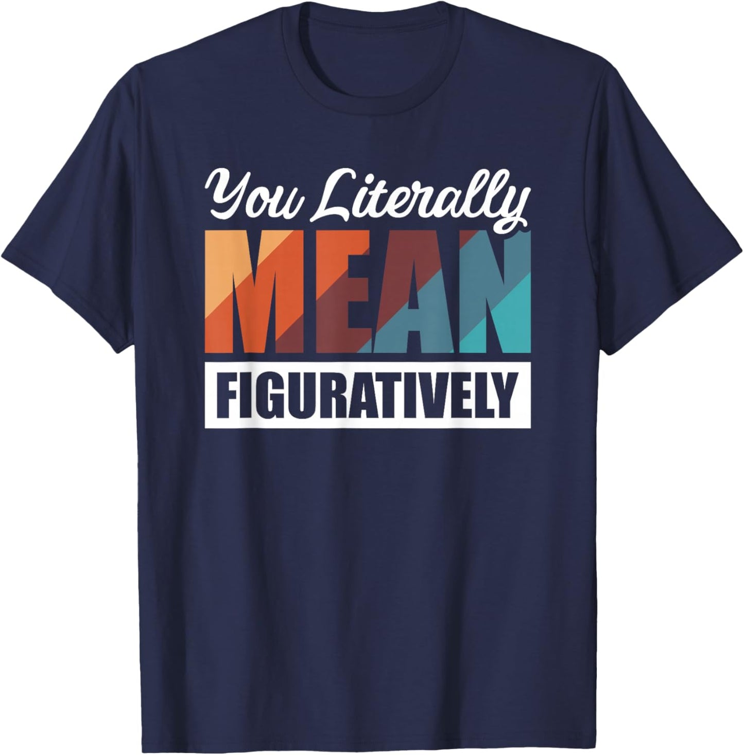 You Literally Mean Figuratively T-Shirt - T-Shirt | Navy