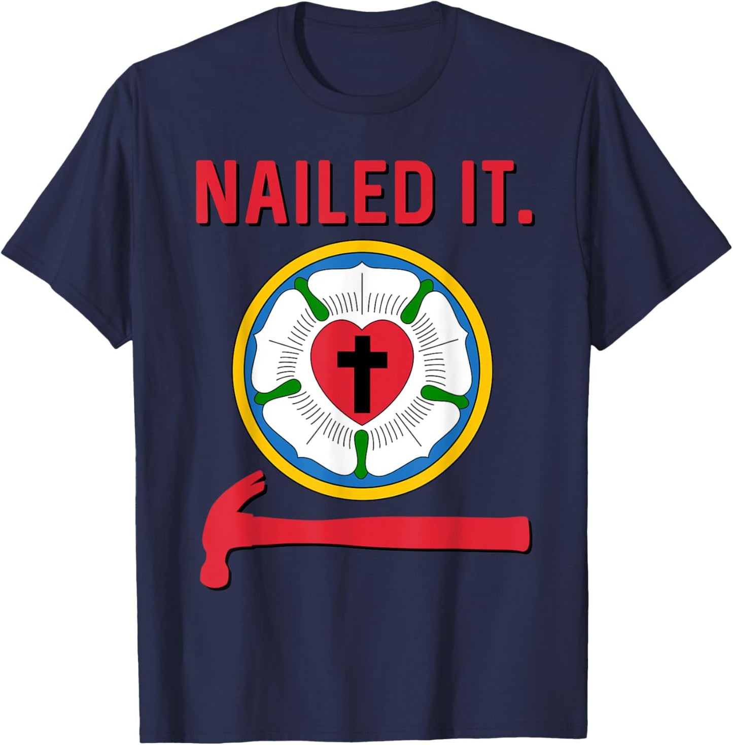 Nailed it Lutheran Martin Luther Rose Reformation 95 Theses T-Shirt - T-Shirt | Navy