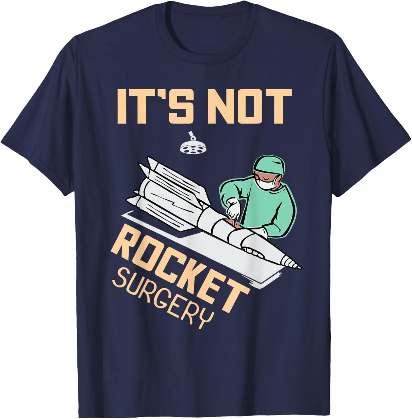 Operating Room Surgeon Apparel Gifts It's Not Rocket Surgery Surgeon Gift T-Shirt - T-Shirt | Navy