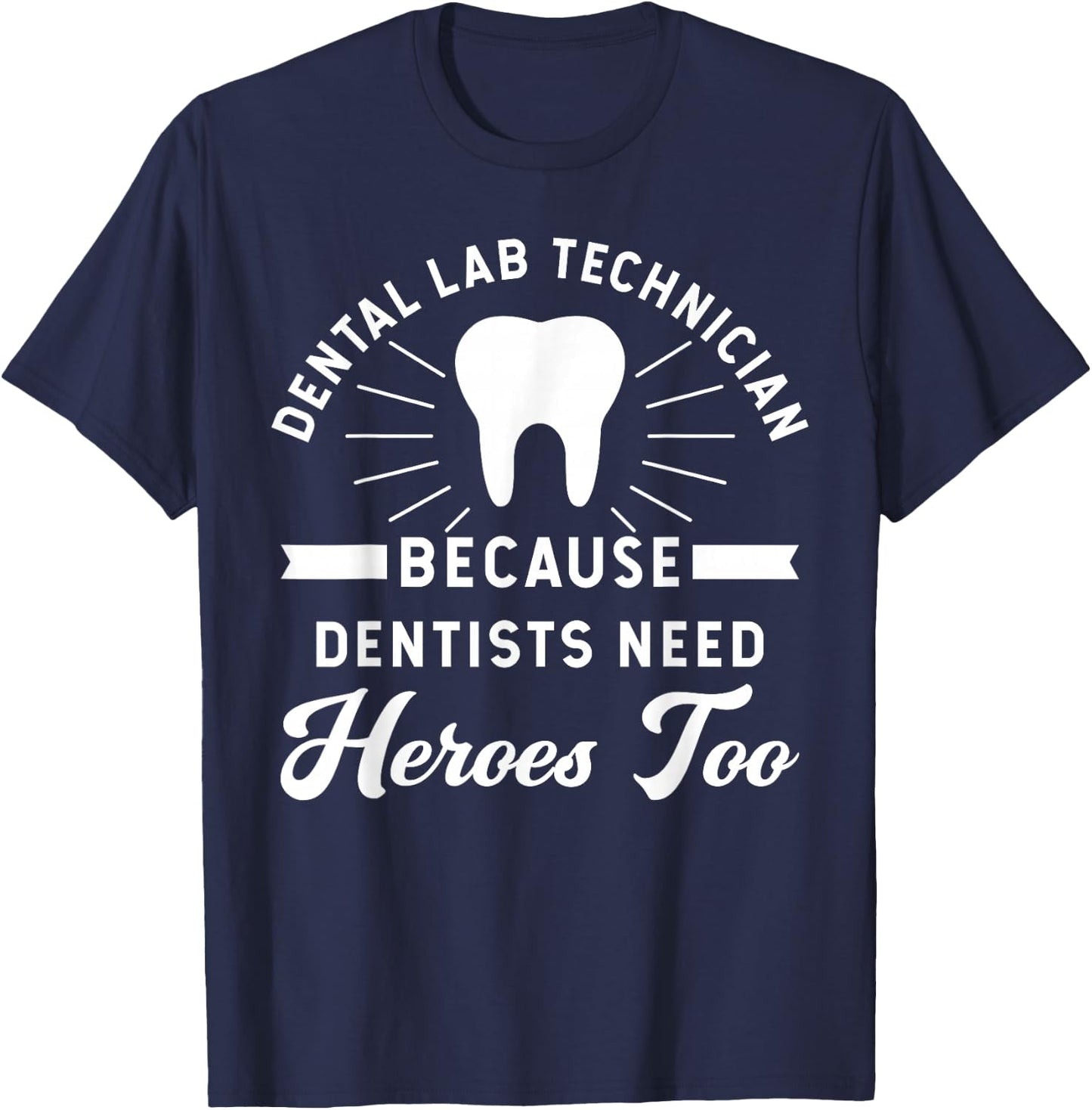 Funny Dental Lab Technician - Because Dentists Need Heroes T-Shirt - T-Shirt | Navy
