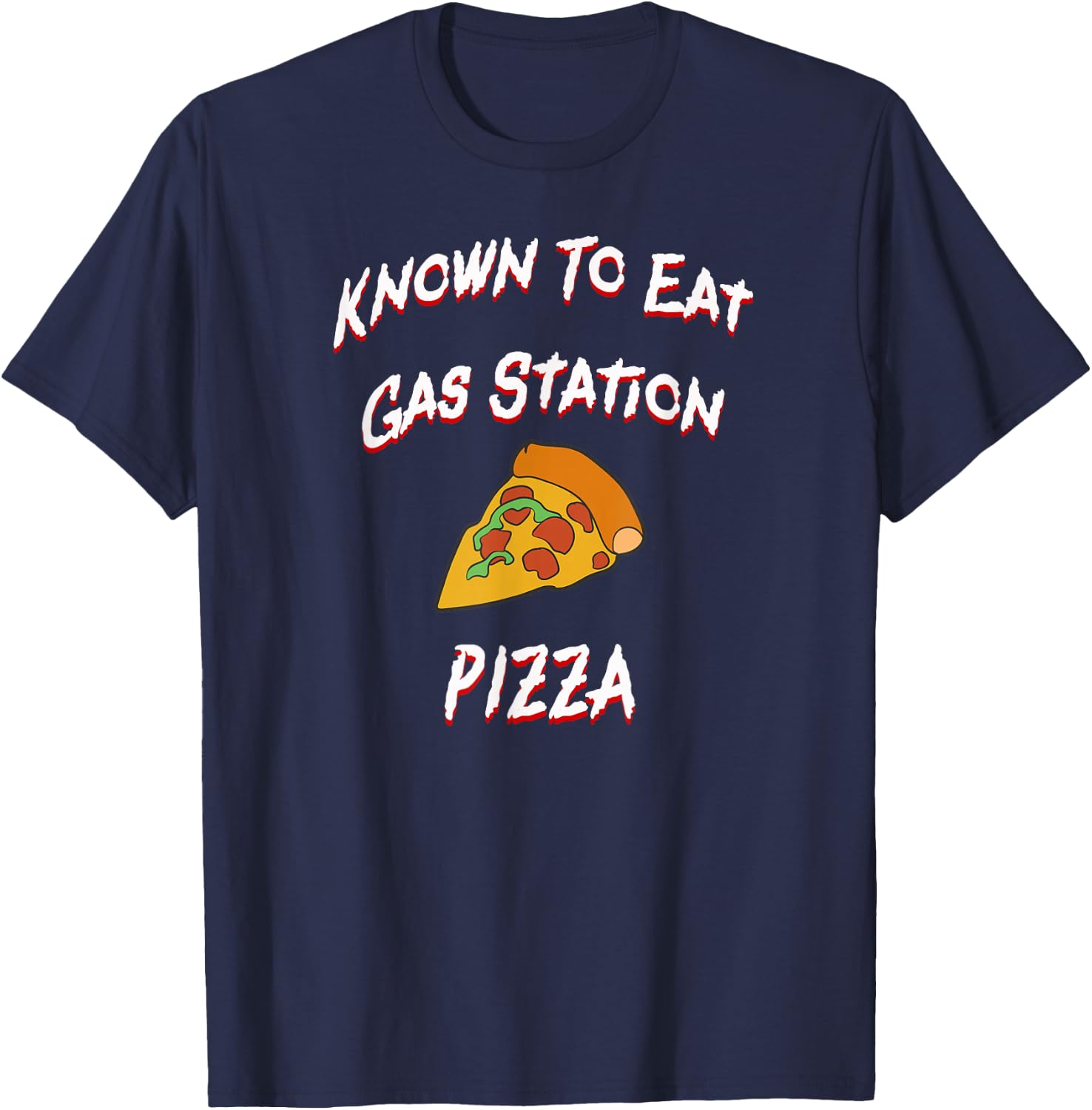 Known To Eat Gas Station Pizza T-Shirt - T-Shirt | Navy