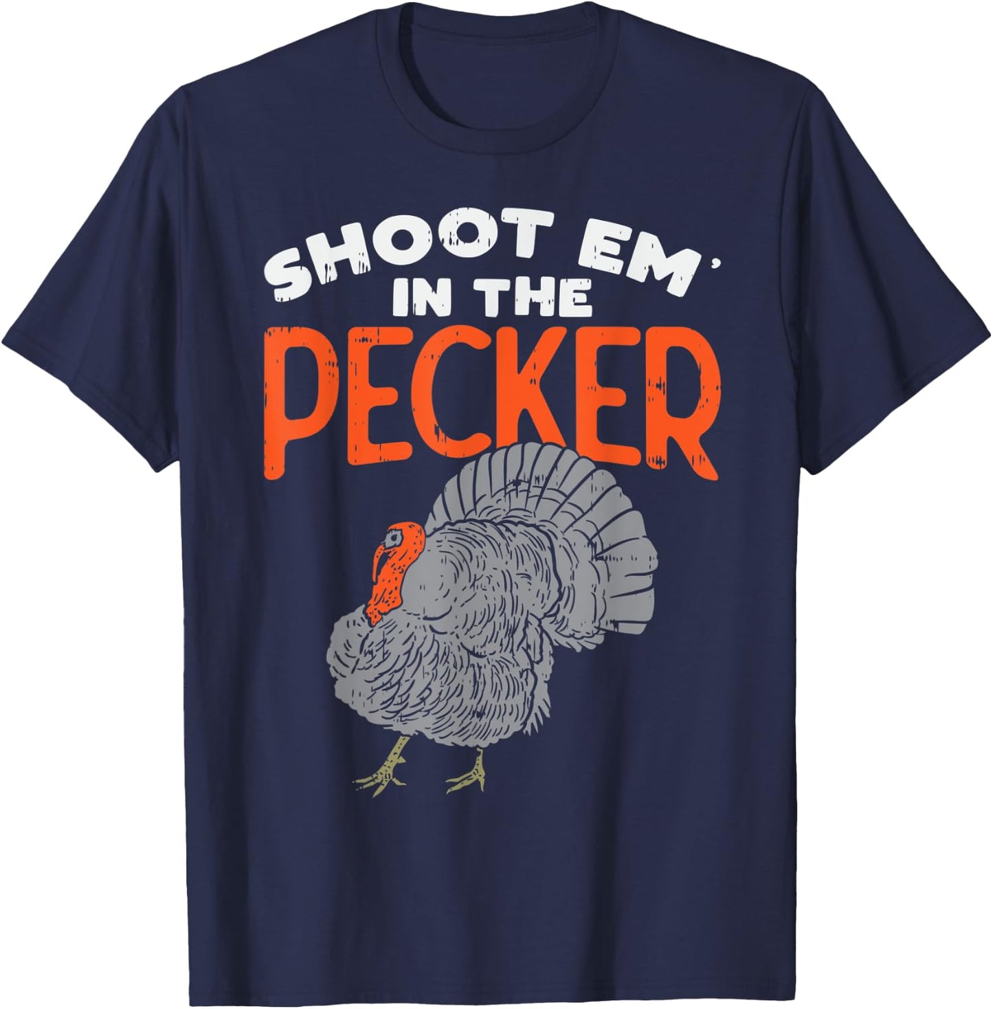 Turkey Hunting Gift - Shoot Em In The Pecker - Turkey Hunter T-Shirt - T-Shirt | Navy